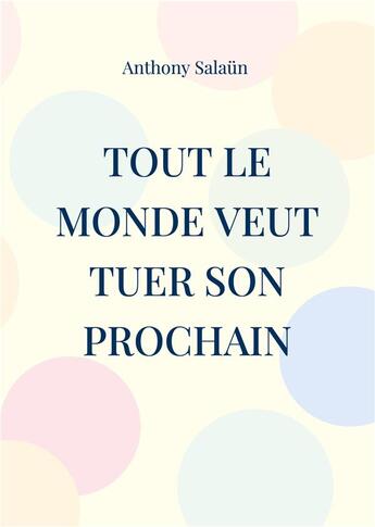 Couverture du livre « Tout le monde veut tuer son prochain : Dialogue » de Anthony Salaun aux éditions Books On Demand