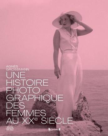 Couverture du livre « Histoire photographique des femmes au XXe siècle » de Agnès Grossmann aux éditions Grund