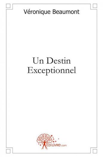 Couverture du livre « Un destin exceptionnel » de Véronique Beaumont aux éditions Edilivre