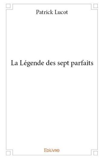 Couverture du livre « La légende des sept parfaits » de Patrick Lucot aux éditions Edilivre