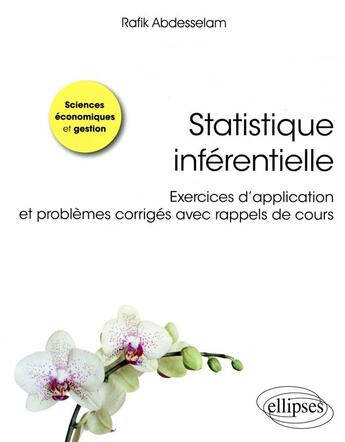 Couverture du livre « Statistique inférentielle ; exercices d'application et problèmes corrigés avec rappels de cours » de Rafik Abdesselam aux éditions Ellipses