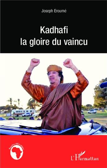 Couverture du livre « Kadhafi la gloire du vaincu » de Joseph Eroume aux éditions L'harmattan