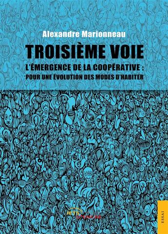 Couverture du livre « Troisieme voie - l'emergence de la cooperative pour une evolution des modes d'habiter » de Marionneau Alexandre aux éditions Jets D'encre