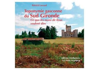 Couverture du livre « Toponymie gasconne du sud Gironde ; ce que les noms de lieux veulent dire » de Patrick Lavaud aux éditions Confluences