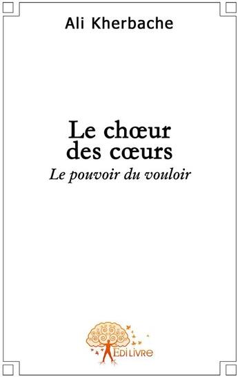 Couverture du livre « Le choeur des coeurs » de Ali Kherbache aux éditions Edilivre