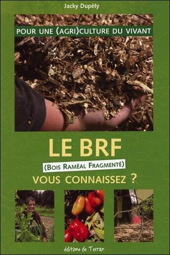 Couverture du livre « Le BRF (Bois Raméal Fragmenté), vous connaissez ? pour une (agri)culture du vivant » de Jacky Dupety aux éditions De Terran