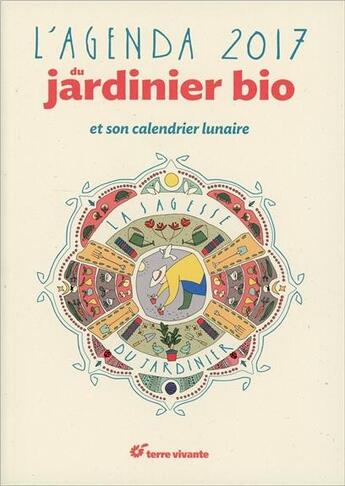 Couverture du livre « L'agenda du jardinier bio ; la sagesse du jardinier ; et son calendrier lunaire (2017) » de Blaise Leclerc et Antoine Bosse-Platiere et Joel Valentin aux éditions Terre Vivante