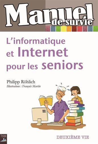 Couverture du livre « Manuel de survie ; l'informatique et internet pour les séniors » de Philipp Rohlich et Francois Martin aux éditions Tournez La Page