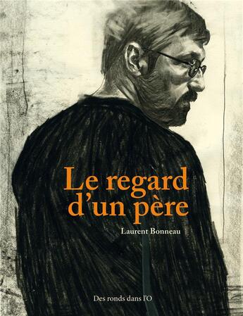 Couverture du livre « Le regard d'un père » de Laurent Bonneau aux éditions Des Ronds Dans L'o