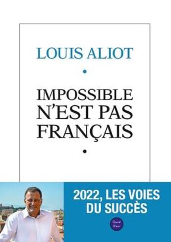 Couverture du livre « Impossible n'est pas français : 2022, les voies du succès » de Louis Aliot aux éditions Quid Novi