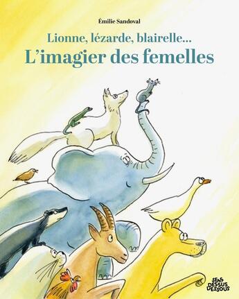 Couverture du livre « Lionne, lézarde, blairelle - L' imagier des femelles » de Emilie Sandoval aux éditions Dessus Dessous