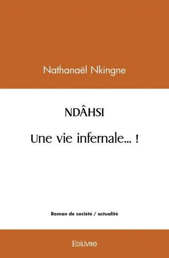 Couverture du livre « Ndahsi, une vie infernale...! » de Nkingne Nathanael aux éditions Edilivre