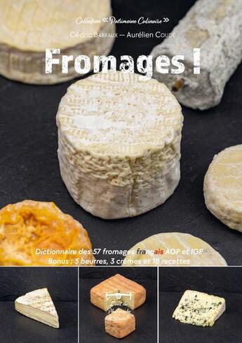 Couverture du livre « Fromages ! Dictionnaire des 57 fromages français Aop et IGP bonus : 5 beurres, 3 cremes et 18 recettes » de Aurelien Coude et Cedric Barraux aux éditions L'oeil Du Photographe & Drone