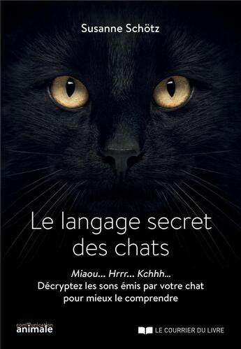 Couverture du livre « Le langage secret des chats ; miaou... hrrr... kchhh... décryptez les sons émis par votre chat pour mieux le comprendre » de Susanne Schotz aux éditions Courrier Du Livre