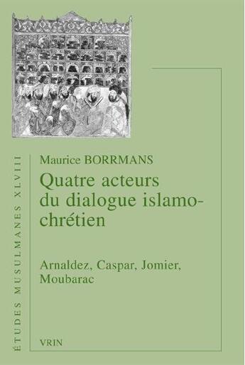 Couverture du livre « Quatre acteurs du dialogue islamo-chrétiens ; Arnaldez, Caspar, Jomier, Moubarac » de Maurice Borrmans aux éditions Vrin