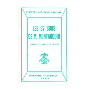 Couverture du livre « Les 37 sous de M. Montaudoin » de Eugene Labiche aux éditions Librairie Theatrale