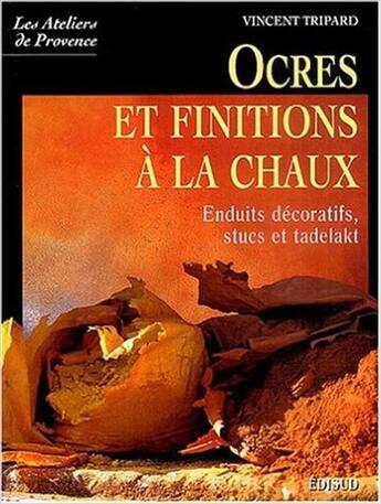 Couverture du livre « Ocres et finitions a la chaux - enduits decoratifs, stucs, tadelakt » de Vincent Tripard aux éditions Edisud