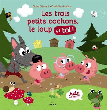 Couverture du livre « Les trois petits cochons, le loup et toi ! » de Clement/Ameling aux éditions Milan