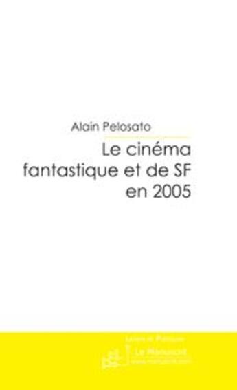 Couverture du livre « Le cinema fantastique et de sf en 2005 » de Alain Pelosato aux éditions Le Manuscrit