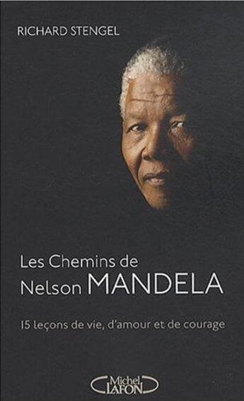 Couverture du livre « Les chemins de Nelson Mandela ; 15 leçons de vie d'amour et de courage » de Stengel/Mandela aux éditions Michel Lafon