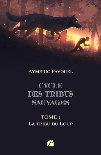 Couverture du livre « Cycle des tribus sauvages Tome 1 : la tribu du Loup » de Aymeric Favorel aux éditions Editions Du Panthéon