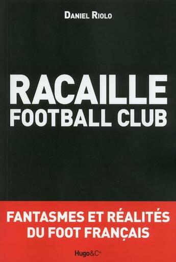 Couverture du livre « Racaille football club ; fantasmes et réalités du foot français » de Riolo Daniel aux éditions Hugo Sport