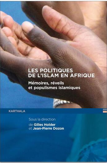 Couverture du livre « Les politiques de l'Islam en Afrique ; mémoires, réveils et populismes islamiques » de Gilles Holder et Jean-Pierre Dozon et Collectif aux éditions Karthala