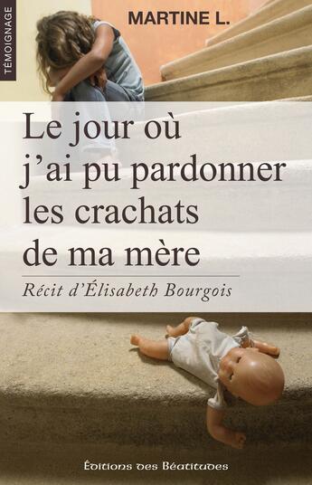 Couverture du livre « Le jour où j'ai pu pardonner les crachats de ma mère » de Martine L. aux éditions Des Beatitudes