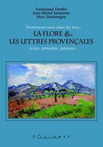 Couverture du livre « La flore & les lettres provençales : textes, proverbes, peintures » de Emmanuel Desiles et Jean-Michel Jausseran et Marc Stammegna aux éditions Equinoxe