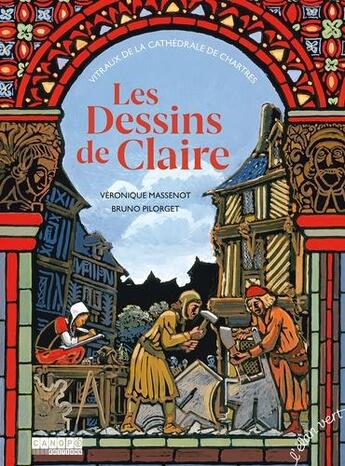 Couverture du livre « Les dessins de claire - vitraux de la cathedrale de chartres » de Veronique Massenot et Bruno Pilorget aux éditions Elan Vert