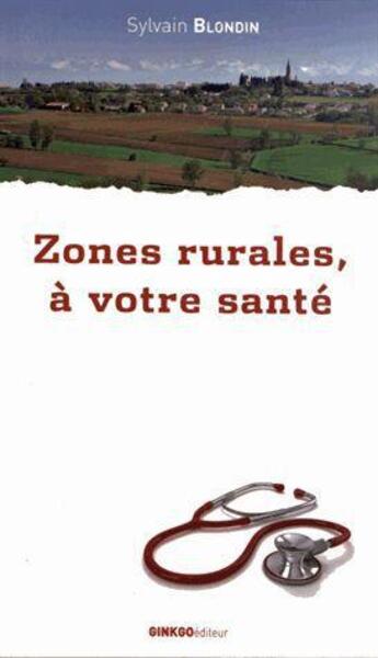 Couverture du livre « Zones rurales, à votre santé » de Sylvain Blondin aux éditions Ginkgo