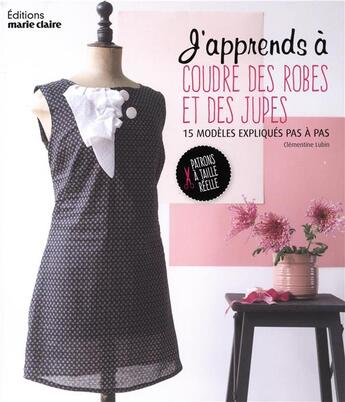 Couverture du livre « J'apprends à coudre des robes et des jupes ; 15 modèles expliqués pas à pas ; patrons à taille réelle » de Clementine Lubin aux éditions Marie-claire