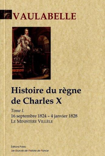 Couverture du livre « Histoire du règne de Charles W Tome 1 ; le ministère Villèle (16 septembre 1824 - 4 janvier 1828 » de Achille De Vaulabelle aux éditions Paleo