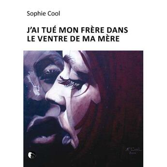 Couverture du livre « J'ai tué mon frère dans le ventre de ma mère » de Sophie Cool aux éditions Editions Thot