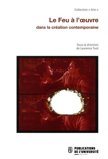 Couverture du livre « Le feu a l'oeuvre dans la creation contemporaine » de Tuot Laurence aux éditions Pu De Saint Etienne