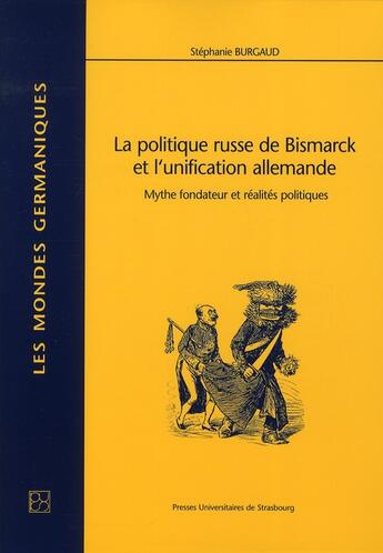 Couverture du livre « La politique russe de Bismarck et l'unification allemande ; mythe fondateur et réalités politiques » de Stephanie Burgaud aux éditions Pu De Strasbourg