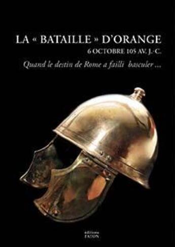 Couverture du livre « La bataille d'Orange (6 octobre 105 av. J. -C.) : une bataille d'extermination de l'Antiquité » de Alain Deyber aux éditions Faton