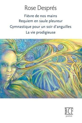 Couverture du livre « Fièvre de nos mains ; requiem en saule pleureur ; gymnastique pour un soir d'anguilles ; la vie prodigieuse » de Despres Rose aux éditions Prise De Parole