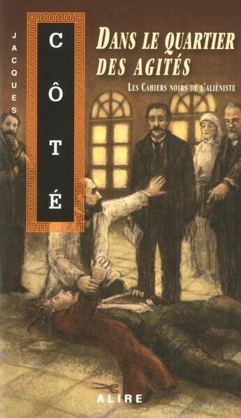 Couverture du livre « Dans le quartier des agites - les cahiers noirs de l'alieniste 1 - vol01 » de Jacques Cote aux éditions Alire