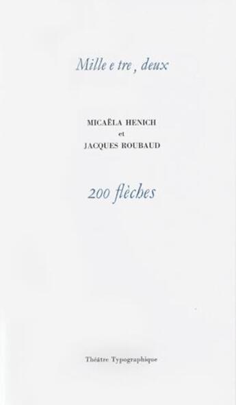 Couverture du livre « 200 flèches : mille e tre, deux » de Jacques Roubaud et Micaela Henich aux éditions Theatre Typographique
