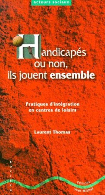 Couverture du livre « Handicapes ou non ils jouent ensemble » de Laurent Thomas aux éditions Yves Michel