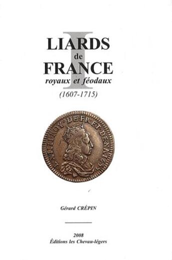 Couverture du livre « Liards de France ; royaux et féodaux » de Gerard Crepin aux éditions Chevau-legers