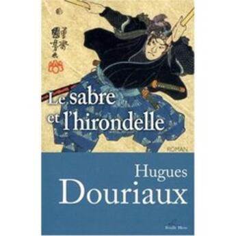 Couverture du livre « Le sabre et l'hirondelle » de Hugues Douriaux aux éditions Feuille Bleue