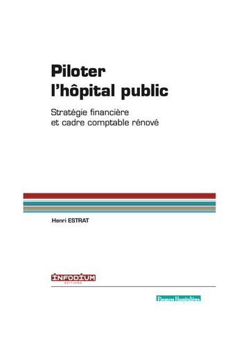 Couverture du livre « Piloter l'hôpital public ; stratégie financière et cadre comptable rénové » de Henri Estrat aux éditions Infodium