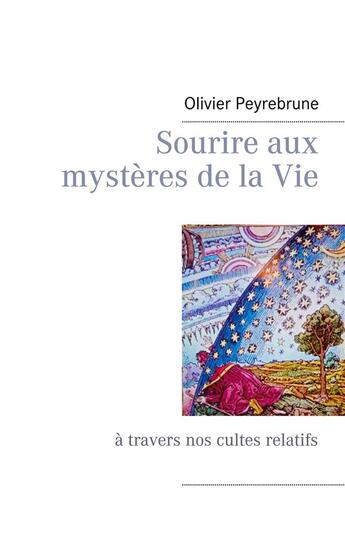 Couverture du livre « Sourire aux mysteres de la vie - a travers nos cultes relatifs » de Olivier Peyrebrune aux éditions Peyrebrune