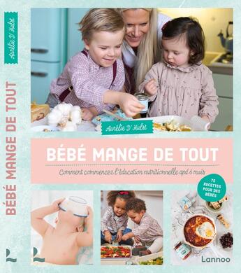 Couverture du livre « Bébé mange de tout : comment commencez l'éducation nutritionnelle apd 6 mois » de Aurelie Dhulst aux éditions Lannoo