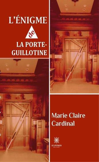 Couverture du livre « L'énigme de la porte-guillotine » de Marie-Claire Cardinal aux éditions Le Lys Bleu