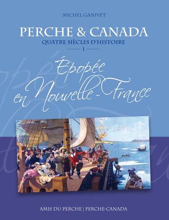 Couverture du livre « Perche & canada quatre siecles d'histoire epopee en nouvelle-france vol.1 » de Ganivet Michel aux éditions Amis Du Perche