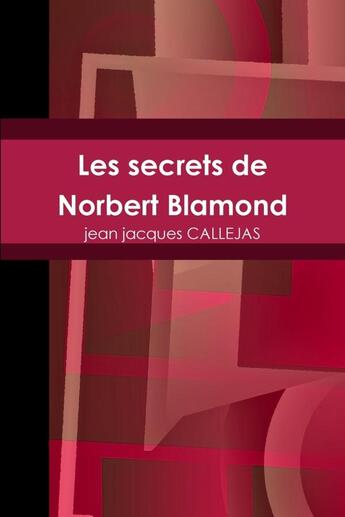 Couverture du livre « Les secrets de norbert blamond » de Callejas J J. aux éditions Lulu