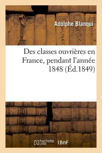 Couverture du livre « Des classes ouvrieres en france, pendant l'annee 1848 (ed.1849) » de Blanqui Adolphe aux éditions Hachette Bnf